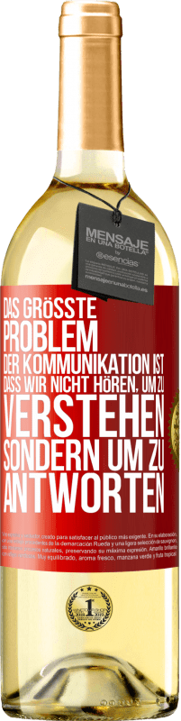 29,95 € Kostenloser Versand | Weißwein WHITE Ausgabe Das größte Problem der Kommunikation ist, dass wir nicht hören, um zu verstehen, sondern um zu antworten Rote Markierung. Anpassbares Etikett Junger Wein Ernte 2023 Verdejo