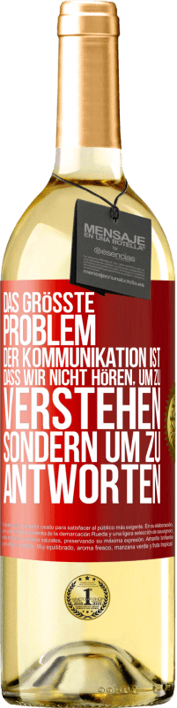 29,95 € Kostenloser Versand | Weißwein WHITE Ausgabe Das größte Problem der Kommunikation ist, dass wir nicht hören, um zu verstehen, sondern um zu antworten Rote Markierung. Anpassbares Etikett Junger Wein Ernte 2024 Verdejo