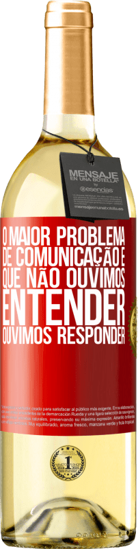 29,95 € Envio grátis | Vinho branco Edição WHITE O maior problema de comunicação é que não ouvimos entender, ouvimos responder Etiqueta Vermelha. Etiqueta personalizável Vinho jovem Colheita 2024 Verdejo