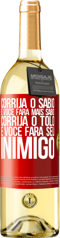 29,95 € Envio grátis | Vinho branco Edição WHITE Corrija o sábio e você fará mais sábio, corrija o tolo e você fará seu inimigo Etiqueta Vermelha. Etiqueta personalizável Vinho jovem Colheita 2024 Verdejo