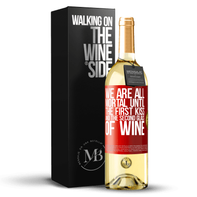 «We are all mortal until the first kiss and the second glass of wine» WHITE Edition