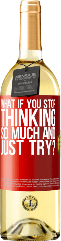 29,95 € Free Shipping | White Wine WHITE Edition what if you stop thinking so much and just try? Red Label. Customizable label Young wine Harvest 2024 Verdejo