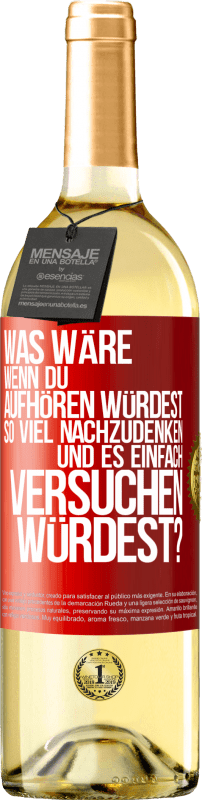 29,95 € Kostenloser Versand | Weißwein WHITE Ausgabe Was wäre, wenn du aufhören würdest, so viel nachzudenken und es einfach versuchen würdest? Rote Markierung. Anpassbares Etikett Junger Wein Ernte 2024 Verdejo