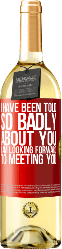 29,95 € Free Shipping | White Wine WHITE Edition I have been told so badly about you, I am looking forward to meeting you Red Label. Customizable label Young wine Harvest 2024 Verdejo