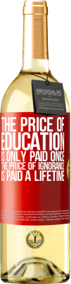 29,95 € Free Shipping | White Wine WHITE Edition The price of education is only paid once. The price of ignorance is paid a lifetime Red Label. Customizable label Young wine Harvest 2024 Verdejo