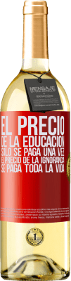 29,95 € Envío gratis | Vino Blanco Edición WHITE El precio de la educación sólo se paga una vez. El precio de la ignorancia se paga toda la vida Etiqueta Roja. Etiqueta personalizable Vino joven Cosecha 2025 Verdejo