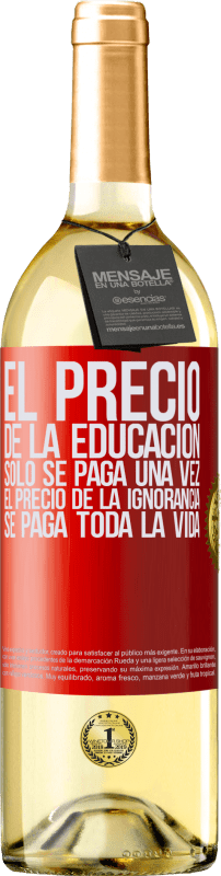 29,95 € Envío gratis | Vino Blanco Edición WHITE El precio de la educación sólo se paga una vez. El precio de la ignorancia se paga toda la vida Etiqueta Roja. Etiqueta personalizable Vino joven Cosecha 2023 Verdejo