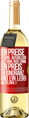 29,95 € Kostenloser Versand | Weißwein WHITE Ausgabe Den Preise für eine Ausbildung zahlt man nur einmal. Den Preis der Ignoranz wird ein Leben lang gezahlt Rote Markierung. Anpassbares Etikett Junger Wein Ernte 2024 Verdejo