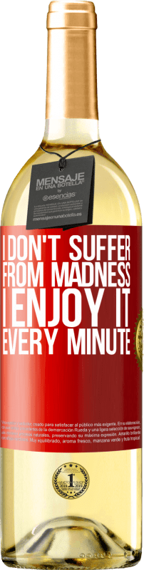 29,95 € Free Shipping | White Wine WHITE Edition I don't suffer from madness ... I enjoy it every minute Red Label. Customizable label Young wine Harvest 2023 Verdejo