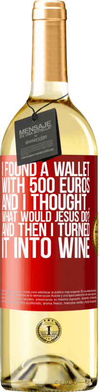 29,95 € Бесплатная доставка | Белое вино Издание WHITE Я нашел кошелек с 500 евро. И я подумал ... Что бы сделал Иисус? А потом я превратил его в вино Красная метка. Настраиваемая этикетка Молодое вино Урожай 2023 Verdejo