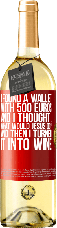 29,95 € Free Shipping | White Wine WHITE Edition I found a wallet with 500 euros. And I thought ... What would Jesus do? And then I turned it into wine Red Label. Customizable label Young wine Harvest 2024 Verdejo