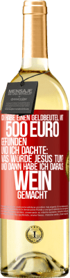 29,95 € Kostenloser Versand | Weißwein WHITE Ausgabe Ich habe einen Geldbeutel mit 500 Euro gefunden. Und ich dachte: Was würde Jesus tun? Und dann habe ich daraus Wein gemacht Rote Markierung. Anpassbares Etikett Junger Wein Ernte 2023 Verdejo