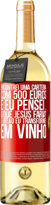 29,95 € Envio grátis | Vinho branco Edição WHITE Encontrei uma carteira com 500 euros. E eu pensei ... O que Jesus faria? E então eu transformei em vinho Etiqueta Vermelha. Etiqueta personalizável Vinho jovem Colheita 2024 Verdejo