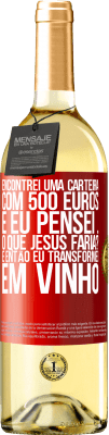 29,95 € Envio grátis | Vinho branco Edição WHITE Encontrei uma carteira com 500 euros. E eu pensei ... O que Jesus faria? E então eu transformei em vinho Etiqueta Vermelha. Etiqueta personalizável Vinho jovem Colheita 2025 Verdejo