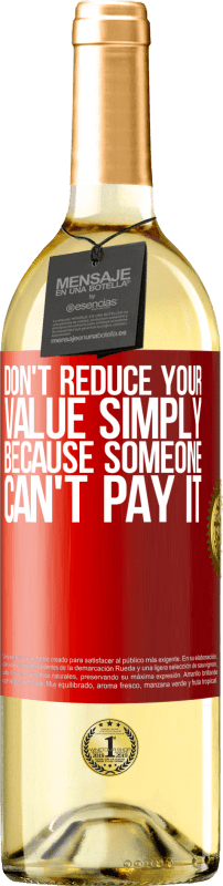 29,95 € Бесплатная доставка | Белое вино Издание WHITE Не уменьшайте свою ценность просто потому, что кто-то не может ее заплатить Красная метка. Настраиваемая этикетка Молодое вино Урожай 2023 Verdejo