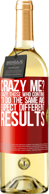 29,95 € Free Shipping | White Wine WHITE Edition crazy me? Crazy those who continue to do the same and expect different results Red Label. Customizable label Young wine Harvest 2024 Verdejo