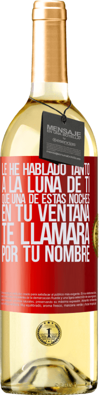 29,95 € Envío gratis | Vino Blanco Edición WHITE Le he hablado tanto a la Luna de ti que una de estas noches en tu ventana te llamará por tu nombre Etiqueta Roja. Etiqueta personalizable Vino joven Cosecha 2024 Verdejo