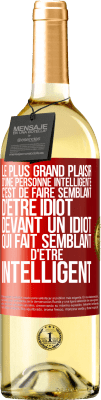 29,95 € Envoi gratuit | Vin blanc Édition WHITE Le plus grand plaisir d'une personne intelligente c'est de faire semblant d'être idiot devant un idiot qui fait semblant d'être Étiquette Rouge. Étiquette personnalisable Vin jeune Récolte 2023 Verdejo