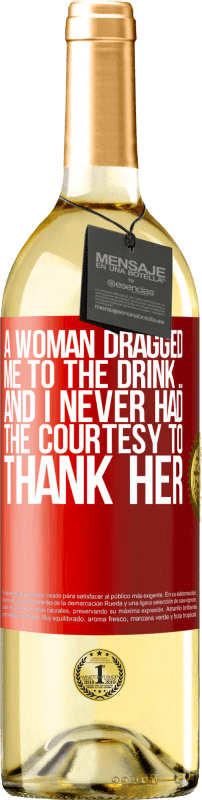 29,95 € Free Shipping | White Wine WHITE Edition A woman dragged me to the drink ... And I never had the courtesy to thank her Red Label. Customizable label Young wine Harvest 2023 Verdejo