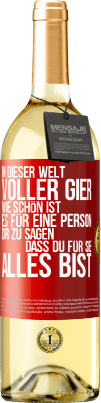 29,95 € Kostenloser Versand | Weißwein WHITE Ausgabe In dieser Welt voller Gier, wie schön ist es für eine Person dir zu sagen, dass du für sie alles bist Rote Markierung. Anpassbares Etikett Junger Wein Ernte 2024 Verdejo