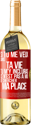 29,95 € Envoi gratuit | Vin blanc Édition WHITE Si tu me veux dans ta vie, tu m'y incluras. Ce n'est pas à moi de chercher ma place Étiquette Rouge. Étiquette personnalisable Vin jeune Récolte 2024 Verdejo