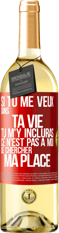 29,95 € Envoi gratuit | Vin blanc Édition WHITE Si tu me veux dans ta vie, tu m'y incluras. Ce n'est pas à moi de chercher ma place Étiquette Rouge. Étiquette personnalisable Vin jeune Récolte 2024 Verdejo