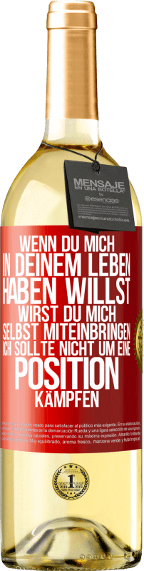 29,95 € Kostenloser Versand | Weißwein WHITE Ausgabe Wenn du mich in deinem Leben haben willst, wirst du mich selbst miteinbringen. Ich sollte nicht um eine Position kämpfen Rote Markierung. Anpassbares Etikett Junger Wein Ernte 2024 Verdejo