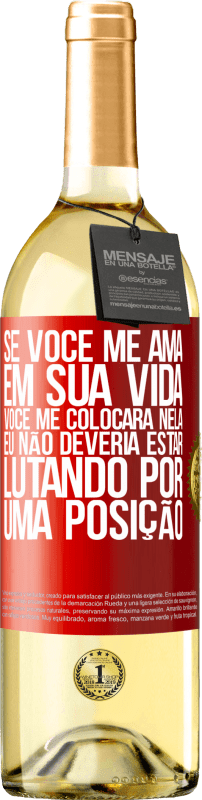 29,95 € Envio grátis | Vinho branco Edição WHITE Se você me ama em sua vida, você me colocará nela. Eu não deveria estar lutando por uma posição Etiqueta Vermelha. Etiqueta personalizável Vinho jovem Colheita 2024 Verdejo