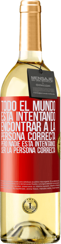 29,95 € Envío gratis | Vino Blanco Edición WHITE Todo el mundo está intentando encontrar a la persona correcta. Pero nadie está intentando ser la persona correcta Etiqueta Roja. Etiqueta personalizable Vino joven Cosecha 2024 Verdejo