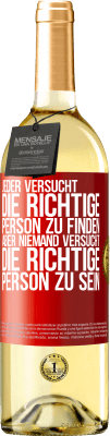 29,95 € Kostenloser Versand | Weißwein WHITE Ausgabe Jeder versucht, die richtige Person zu finden. Aber niemand versucht, die richtige Person zu sein Rote Markierung. Anpassbares Etikett Junger Wein Ernte 2024 Verdejo