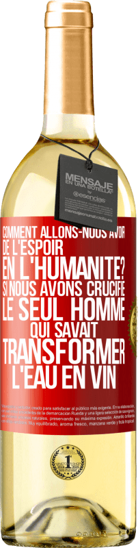 29,95 € Envoi gratuit | Vin blanc Édition WHITE Comment allons-nous avoir de l'espoir en l'humanité? Si nous avons crucifié le seul homme qui savait transformer l'eau en vin Étiquette Rouge. Étiquette personnalisable Vin jeune Récolte 2024 Verdejo