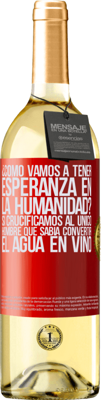 29,95 € Envío gratis | Vino Blanco Edición WHITE ¿Cómo vamos a tener esperanza en la humanidad? Si crucificamos al único hombre que sabía convertir el agua en vino Etiqueta Roja. Etiqueta personalizable Vino joven Cosecha 2024 Verdejo