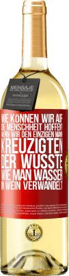 29,95 € Kostenloser Versand | Weißwein WHITE Ausgabe Wie können wir auf die Menschheit hoffen? Wenn wir den einzigen Mann kreuzigten, der wusste, wie man Wasser in Wein verwandelt Rote Markierung. Anpassbares Etikett Junger Wein Ernte 2023 Verdejo