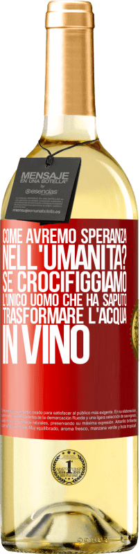 29,95 € Spedizione Gratuita | Vino bianco Edizione WHITE come avremo speranza nell'umanità? Se crocifiggiamo l'unico uomo che ha saputo trasformare l'acqua in vino Etichetta Rossa. Etichetta personalizzabile Vino giovane Raccogliere 2024 Verdejo