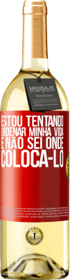 29,95 € Envio grátis | Vinho branco Edição WHITE Estou tentando ordenar minha vida e não sei onde colocá-lo Etiqueta Vermelha. Etiqueta personalizável Vinho jovem Colheita 2023 Verdejo