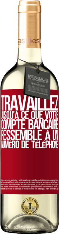 29,95 € Envoi gratuit | Vin blanc Édition WHITE Travaillez jusqu'à ce que votre compte bancaire ressemble à un numéro de téléphone Étiquette Rouge. Étiquette personnalisable Vin jeune Récolte 2024 Verdejo