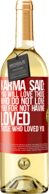 29,95 € Free Shipping | White Wine WHITE Edition Karma said: you will love those who do not love you for not having loved those who loved you Red Label. Customizable label Young wine Harvest 2024 Verdejo