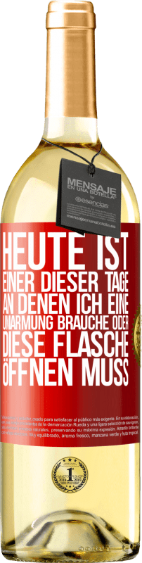 29,95 € Kostenloser Versand | Weißwein WHITE Ausgabe Heute ist einer dieser Tage, an denen ich eine Umarmung brauche oder diese Flasche öffnen muss Rote Markierung. Anpassbares Etikett Junger Wein Ernte 2024 Verdejo