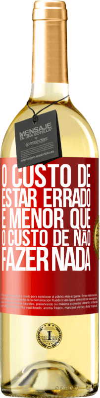 29,95 € Envio grátis | Vinho branco Edição WHITE O custo de estar errado é menor que o custo de não fazer nada Etiqueta Vermelha. Etiqueta personalizável Vinho jovem Colheita 2024 Verdejo