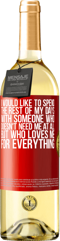 29,95 € Free Shipping | White Wine WHITE Edition I would like to spend the rest of my days with someone who doesn't need me at all, but who loves me for everything Red Label. Customizable label Young wine Harvest 2024 Verdejo