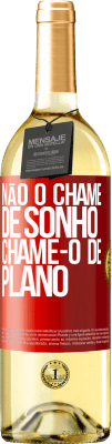 29,95 € Envio grátis | Vinho branco Edição WHITE Não o chame de sonho, chame-o de plano Etiqueta Vermelha. Etiqueta personalizável Vinho jovem Colheita 2023 Verdejo