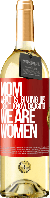 29,95 € Free Shipping | White Wine WHITE Edition Mom, what is giving up? I don't know daughter, we are women Red Label. Customizable label Young wine Harvest 2023 Verdejo