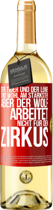 29,95 € Kostenloser Versand | Weißwein WHITE Ausgabe Der Tiger und der Löwe sind wohl am stärksten, aber der Wolf arbeitet nicht für den Zirkus Rote Markierung. Anpassbares Etikett Junger Wein Ernte 2023 Verdejo