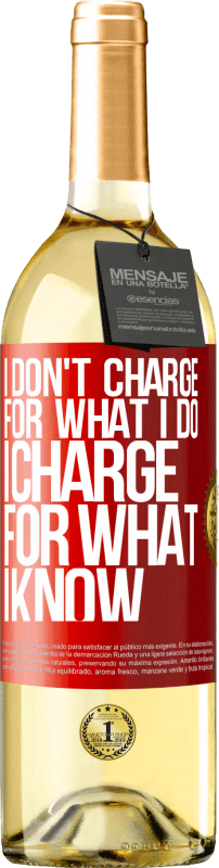 29,95 € Free Shipping | White Wine WHITE Edition I don't charge for what I do, I charge for what I know Red Label. Customizable label Young wine Harvest 2022 Verdejo