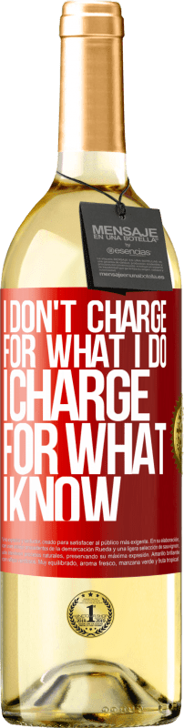 29,95 € Free Shipping | White Wine WHITE Edition I don't charge for what I do, I charge for what I know Red Label. Customizable label Young wine Harvest 2024 Verdejo