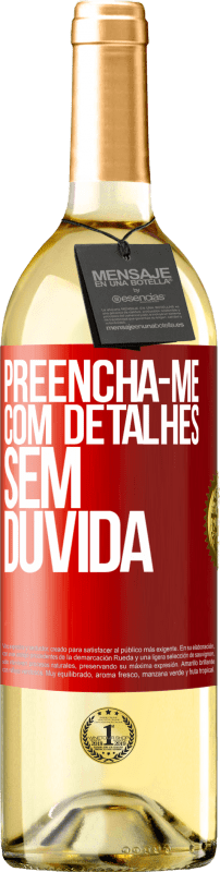 29,95 € Envio grátis | Vinho branco Edição WHITE Preencha-me com detalhes, sem dúvida Etiqueta Vermelha. Etiqueta personalizável Vinho jovem Colheita 2024 Verdejo