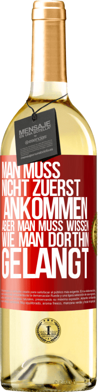 29,95 € Kostenloser Versand | Weißwein WHITE Ausgabe Man muss nicht zuerst ankommen, aber man muss wissen, wie man dorthin gelangt Rote Markierung. Anpassbares Etikett Junger Wein Ernte 2025 Verdejo