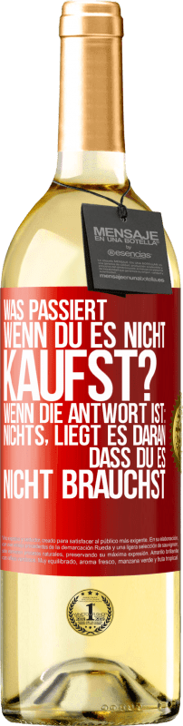 29,95 € Kostenloser Versand | Weißwein WHITE Ausgabe Was passiert, wenn du es nicht kaufst? Wenn die Antwort ist: nichts, liegt es daran, dass du es nicht brauchst Rote Markierung. Anpassbares Etikett Junger Wein Ernte 2025 Verdejo