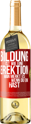 29,95 € Kostenloser Versand | Weißwein WHITE Ausgabe Bildung ist wie eine Erektion. Man merkt es, wenn du eine hast. Rote Markierung. Anpassbares Etikett Junger Wein Ernte 2023 Verdejo