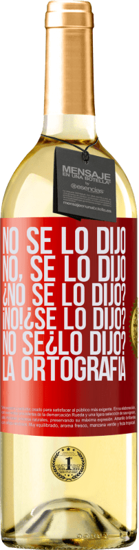 29,95 € Envío gratis | Vino Blanco Edición WHITE No se lo dijo. No, se lo dijo. ¿No se lo dijo? ¡No! ¿Se lo dijo? No sé ¿lo dijo? La ortografía Etiqueta Roja. Etiqueta personalizable Vino joven Cosecha 2024 Verdejo